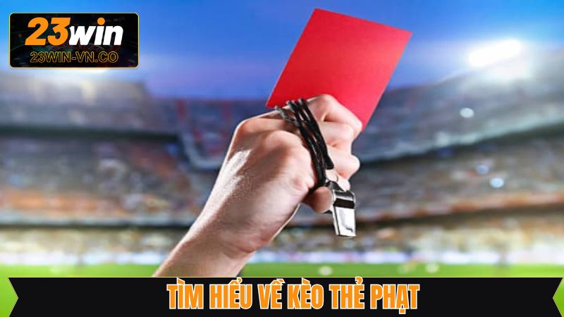 Kèo Thẻ Phạt - Cửa Cược Hấp Dẫn Khi Cá Độ Bóng Đá 23Win 2 Thông tin cần hiểu rõ về kèo thẻ phạt