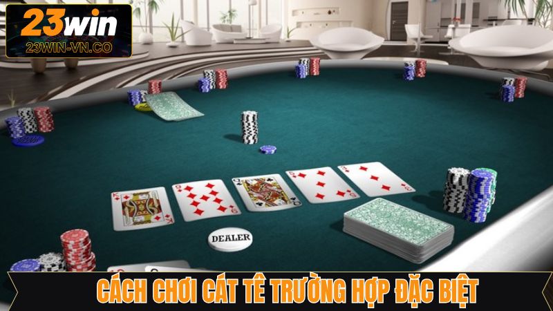 Cách chơi cát tê đối với trường hợp đặc biệt 