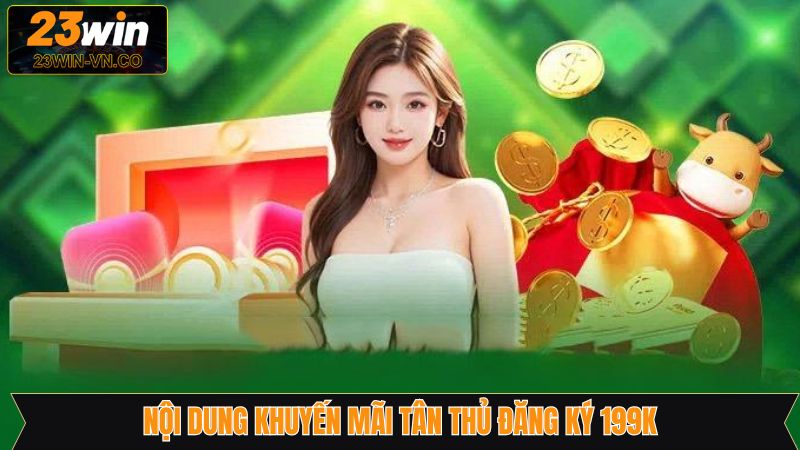 Ưu Đãi Tân Thủ Đăng Ký 199k – Khởi Đầu Hoàn Hảo Trên 23Win 3 Khuyến mãi tân thủ đăng ký 199k cùng loạt ưu đãi hấp dẫn