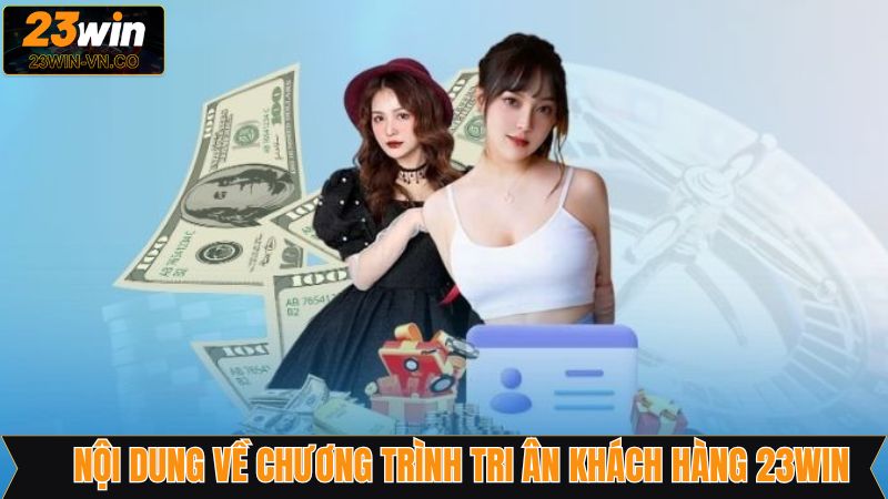 Chương Trình Tri Ân Khách Hàng 23Win Nhận Thưởng Hấp Dẫn 3 Chương trình tri ân khách hàng 23Win hấp dẫn mới nhất
