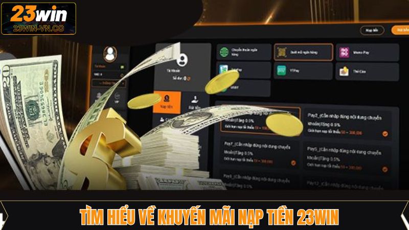 Khuyến Mãi Nạp Tiền 23Win - Tăng Cơ Hội Thắng Lớn Cho Hội Viên 2 Khái quát về chương trình khuyến mãi nạp tiền tại 23Win