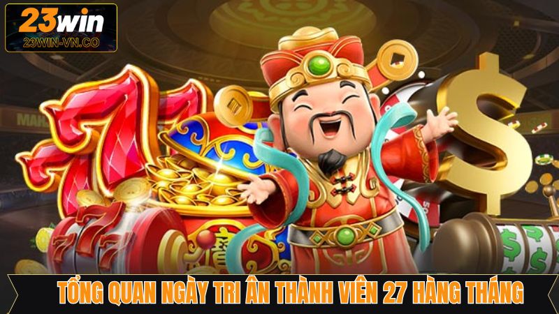 Ngày Tri Ân Thành Viên 27 Hàng Tháng - Cơ Hội Lớn Từ 23WIN 2 Khám phá chương trình tri ân thành viên vào ngày 27